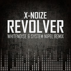 X Noize - Revolver (WHITENO1SE & System Nipel Remix)