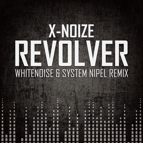 X Noize - Revolver (WHITENO1SE & System Nipel Remix)