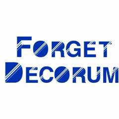 Forget Decorum Part Twenty Seven