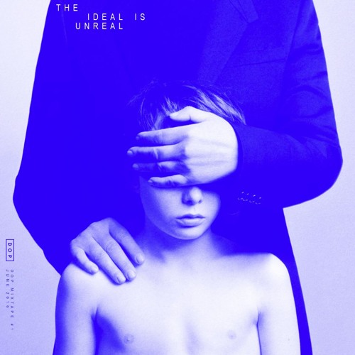 DOP Mixtape 1 — The Ideal is Unreal