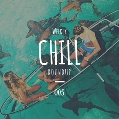 Weekly Chill roundup ● 005