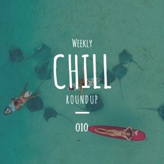 Weekly Chill roundup ● 010