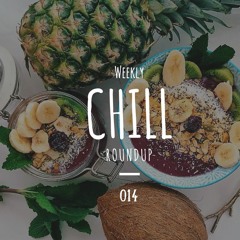 Weekly Chill roundup ● 014