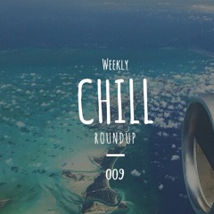 Weekly Chill roundup ● 009