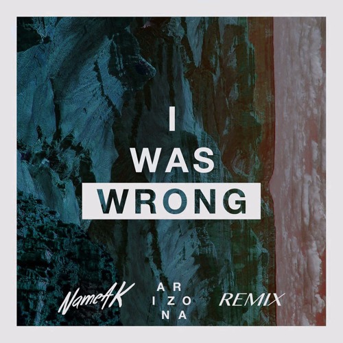 A R I Z O N A - I Was Wrong (NameAK Remix)