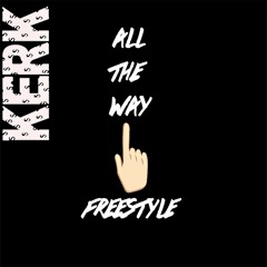 All The Way Up Freestyle x KERK