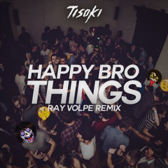 Tisoki - Happy Bro Things (Ray Volpe Remix)