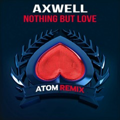 Axwell - Nothing But Love (ATOM Remix)