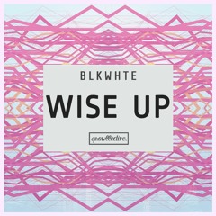 blkwhte - Wise Up [Thump Premiere]