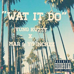 Wat It Do - Yung Kuzzy x Mar x YG Inchez