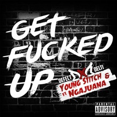 Get Fucked Up Ft. Delti, Young Stitch & Ngajuana