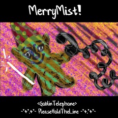 MerryMist! - <GoblinTelephone: 'Please Hold The Line'>
