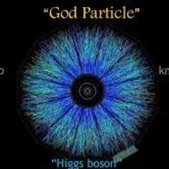 God Particle  . . ."Higgs Boson"