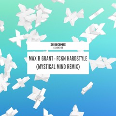 Max B Grant - FCKN Hardstyle (Mystical Mind Remix) (#XBONE100)