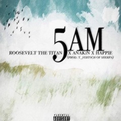 Roosevelt The Titan X Anak1n X Happie- 5 AM Prod. T_Ferstch (TITAN OF THE FEELS EXCLUSIVE)