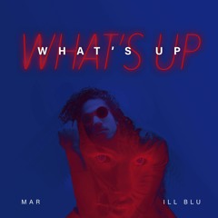 Mar x iLL BLU - What's Up