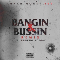 Bangin & Bussin (Pt.2) Ft. Huncho Hoodo