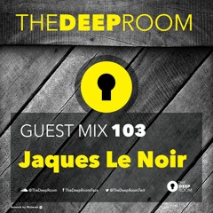 TheDeepRoom Guest Mix 103 - Jaques Le Noir