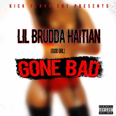 Lil Brudda Haitian - Gone Bad (dirty)