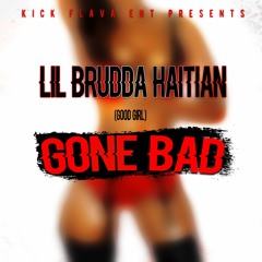 Lil Brudda Haitian - Gone Bad (Clean Version)