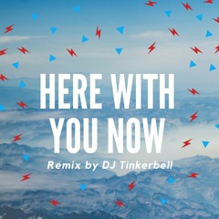 Here With You Now (DJ Tinkerbell Remix)