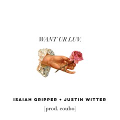 Isaiah Gripper + Justin Witter - Want Ur Luv [prod. Coubo]