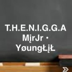 T.H.E.N.I.G.G.A YoungLil x MirJr