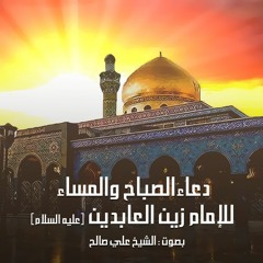 دعاء الصباح والمساء للإمام زين العابدين عليه السلام - بصوت الشيخ علي صالح