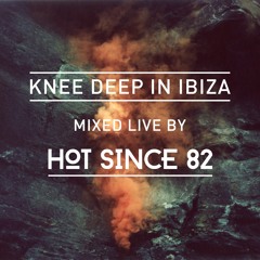 Knee Deep In Ibiza (Mixed Live By Hot Since 82)