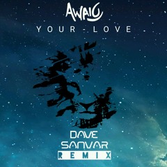 Awaio - your love (Dave Sanvar Remix)