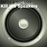 Kill the Speakers ( Orginal Mix )