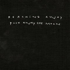 Reaching Away - Push Away The Moon