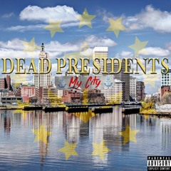 Dead Presidents (MY CITY) ||SOUNDCLOUD EXCLUSIVE||