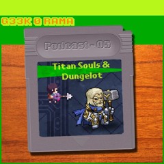 Geek'O'rama -Episode 005- Titan Souls & Dungelot