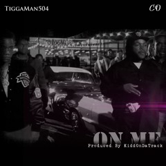 TiggaMan504 - ON Me Feat CO ProducedByKiddOnDaTrack