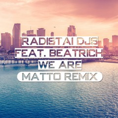 Radistai DJs Ft. Beatrich - We Are (Matto Remix) [BUY = FREE DOWNLOAD]