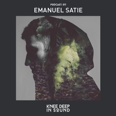 Knee Deep In Sound Podcast 011 - Emanuel Satie
