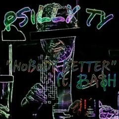 PSiLLY TY - NoBoDY BETTER ft. BA$H (prod. by PSiLLY TY) FREE DOWNLOAD!!!!!