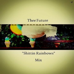 THEE FUTURE'S - SHITTIN' RAINBOWS MIX