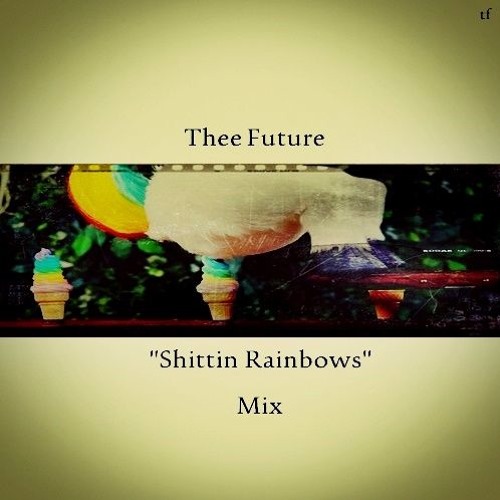 THEE FUTURE'S - SHITTIN' RAINBOWS MIX