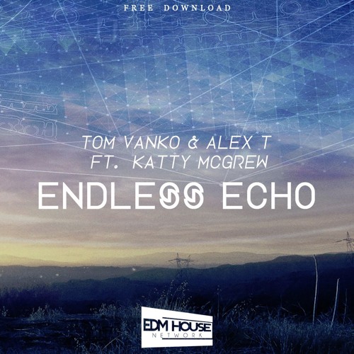 Tom Vanko & ALEX T - Endless Echo (ft. Katty McGrew) [EDMHouseNetwork Free Release]