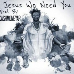 Jesus We Need You Prod. By CashMoneyAP