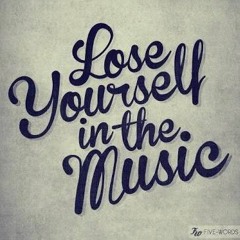 Lose yourself in the music