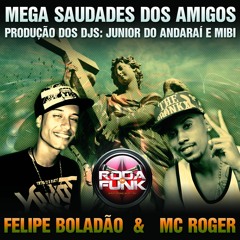 FELIPE BOLADÃO & MC ROGER - MEGA SAUDADES DOS AMIGOS (DJ'S JUNIOR DO ANDARAÍ E MIBI)