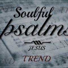TREND __Soulful Psalms Pt 2