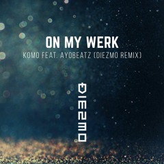 On My Werk - Komo feat. Ayobeatz (Diezmo Remix) **FREE DOWNLOAD**