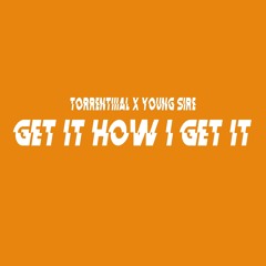Get It How I Get IT (Torrentiiial X Young Sire)