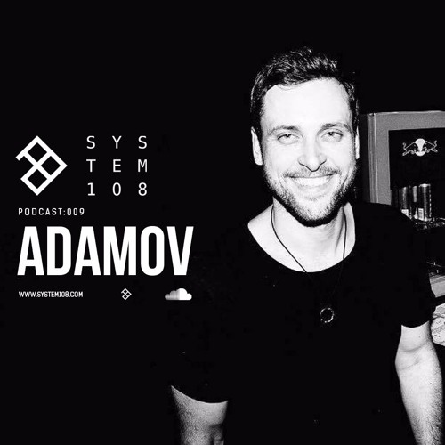 SYSTEM108 PODCAST 009: ADAMOV