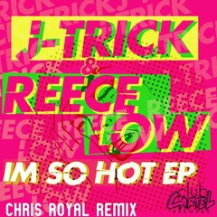 J - TRICK & Reece Low - I'm So Hot (Chris Royal Remix) * FREE DOWNLOAD*