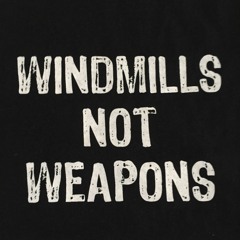 Windmills Not Weapons